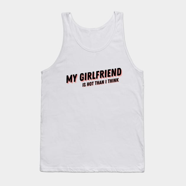 My Girlfriend is hot than I think T-shirt, Girlfriend, Love, Love My Girlfriend, Girlfriend Shirt, Valentine Shirt, Valentines Day Shirt Tank Top by ARTE